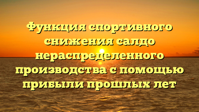 Функция спортивного снижения салдо нераспределенного производства с помощью прибыли прошлых лет