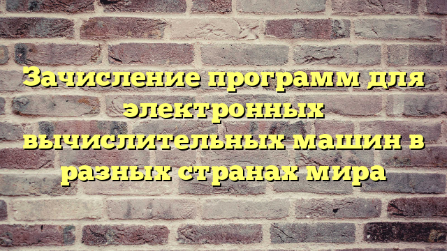 Зачисление программ для электронных вычислительных машин в разных странах мира