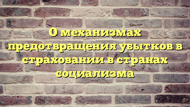 О механизмах предотвращения убытков в страховании в странах социализма