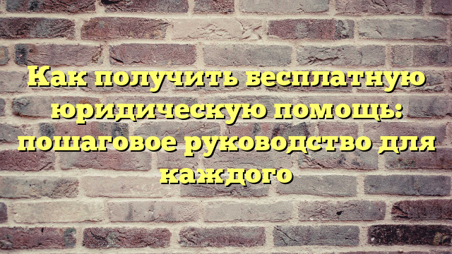 Как получить бесплатную юридическую помощь: пошаговое руководство для каждого